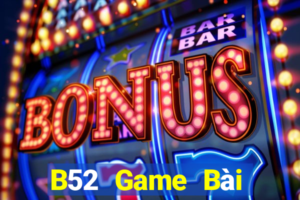 B52 Game Bài Online Chơi Cùng Bạn Bè