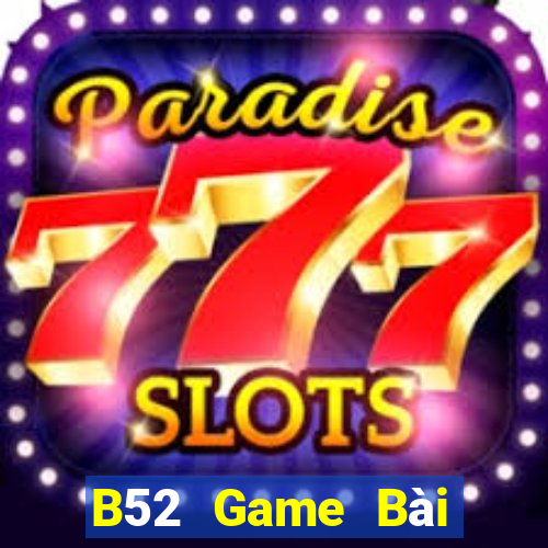 B52 Game Bài Online Chơi Cùng Bạn Bè