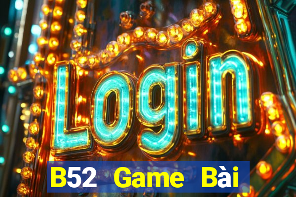 B52 Game Bài Online Chơi Cùng Bạn Bè