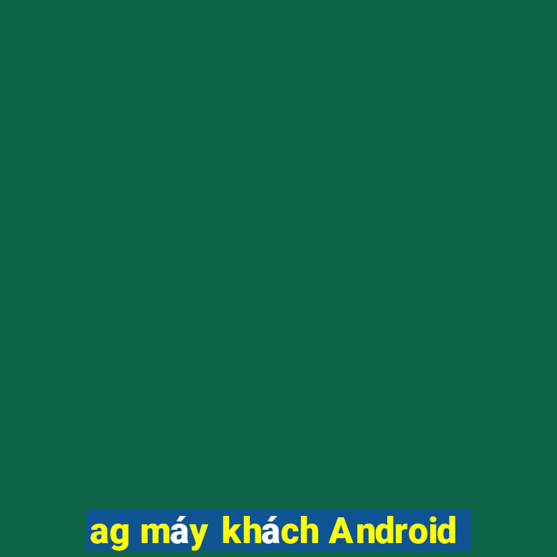 ag máy khách Android