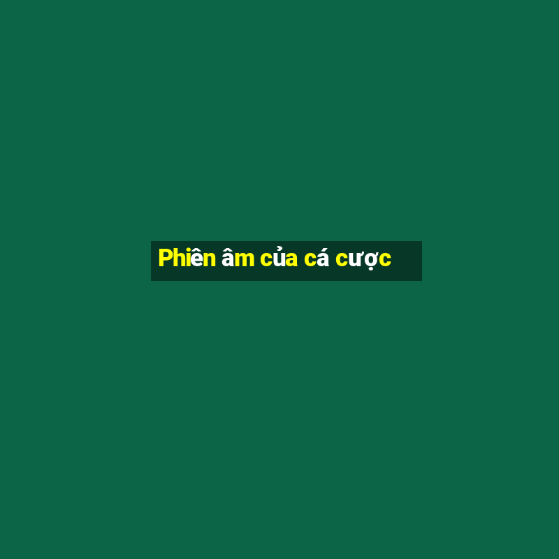 Phiên âm của cá cược