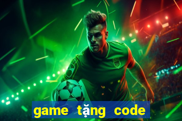 game tặng code khi đăng ký