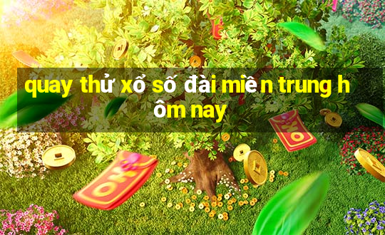 quay thử xổ số đài miền trung hôm nay