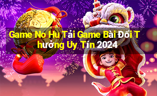 Game No Hu Tải Game Bài Đổi Thưởng Uy Tín 2024