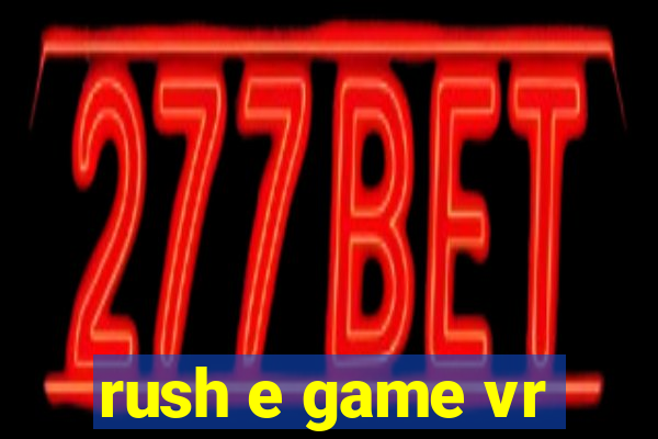 rush e game vr