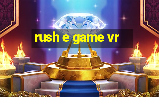 rush e game vr