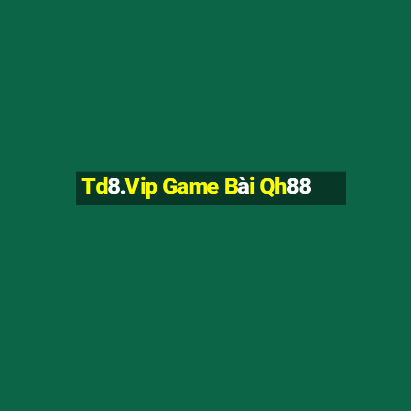 Td8.Vip Game Bài Qh88