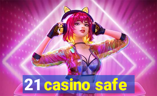 21 casino safe