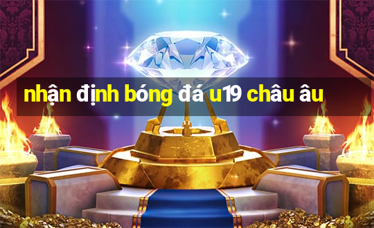 nhận định bóng đá u19 châu âu