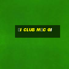 đi club mặc gì