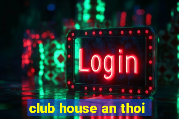 club house an thoi