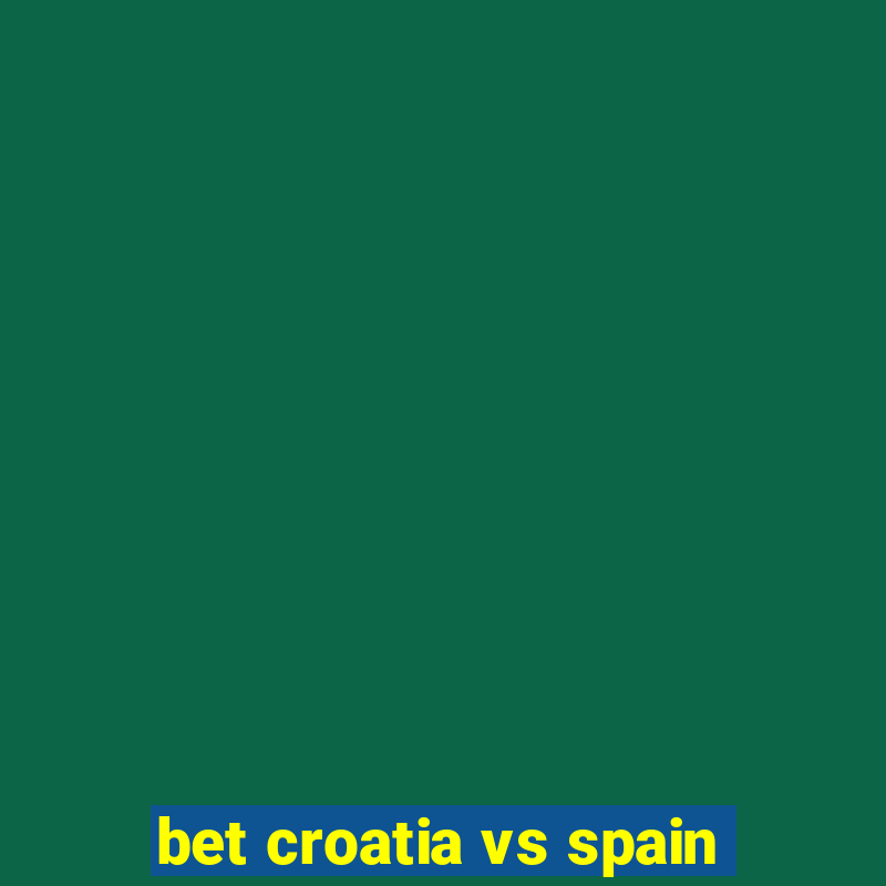 bet croatia vs spain