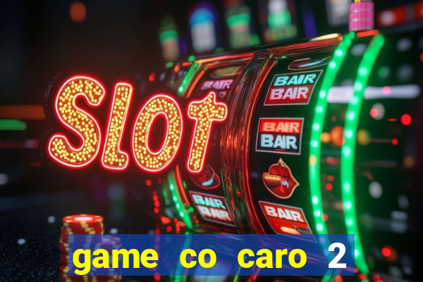 game co caro 2 nguoi choi