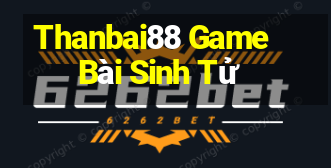 Thanbai88 Game Bài Sinh Tử