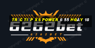 Trực tiếp XS power 6 55 ngày 18