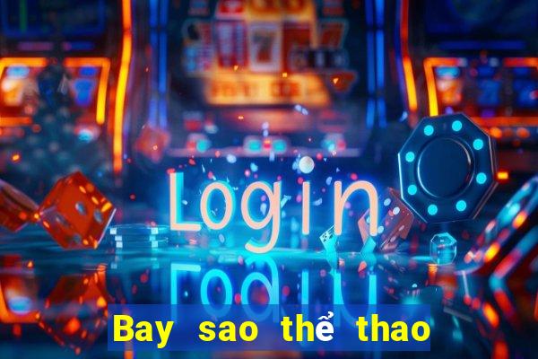 Bay sao thể thao trực tiếp