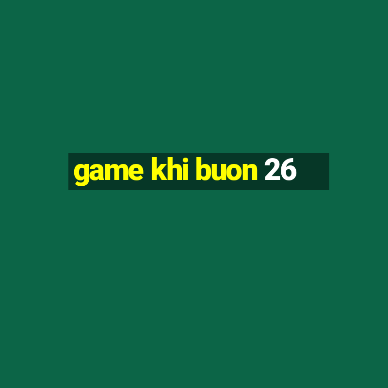 game khi buon 26