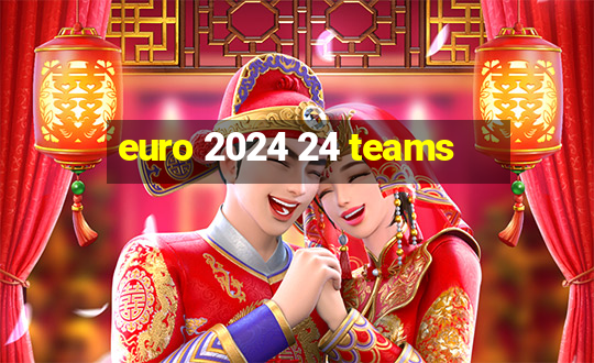 euro 2024 24 teams