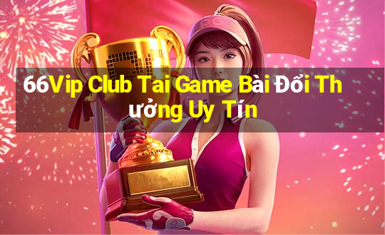 66Vip Club Tai Game Bài Đổi Thưởng Uy Tín