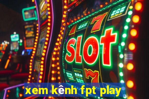 xem kênh fpt play