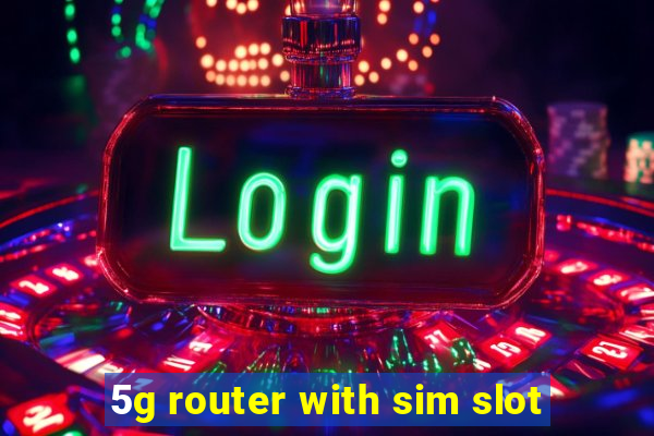 5g router with sim slot