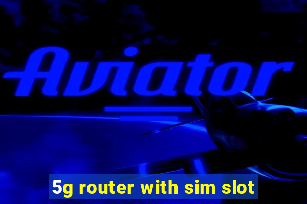 5g router with sim slot