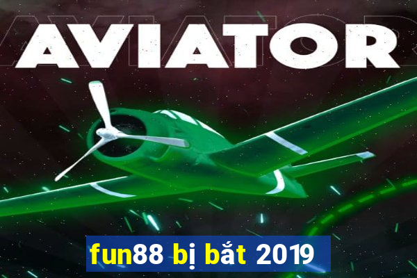 fun88 bị bắt 2019