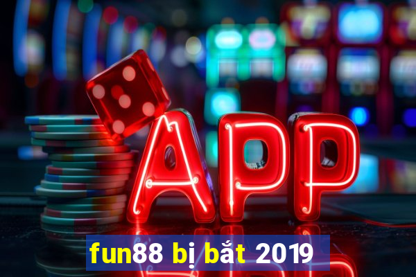 fun88 bị bắt 2019