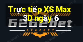 Trực tiếp XS Max 3D ngày 6