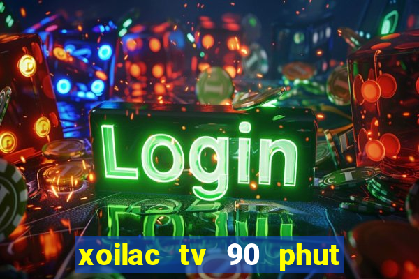 xoilac tv 90 phut trực tiếp bóng đá