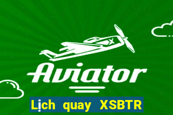 Lịch quay XSBTR ngày 28