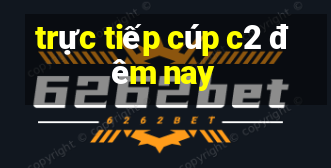 trực tiếp cúp c2 đêm nay