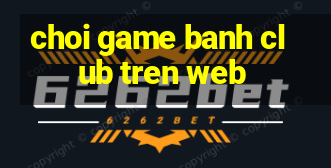 choi game banh club tren web