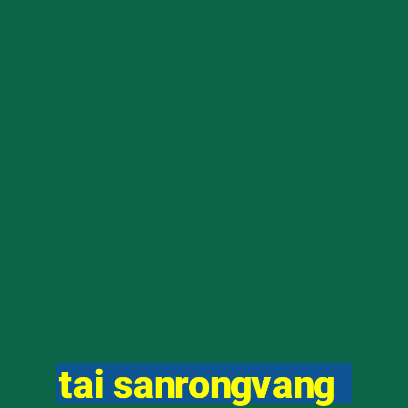 tai sanrongvang