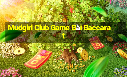 Mudgirl Club Game Bài Baccarat