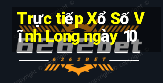 Trực tiếp Xổ Số Vĩnh Long ngày 10