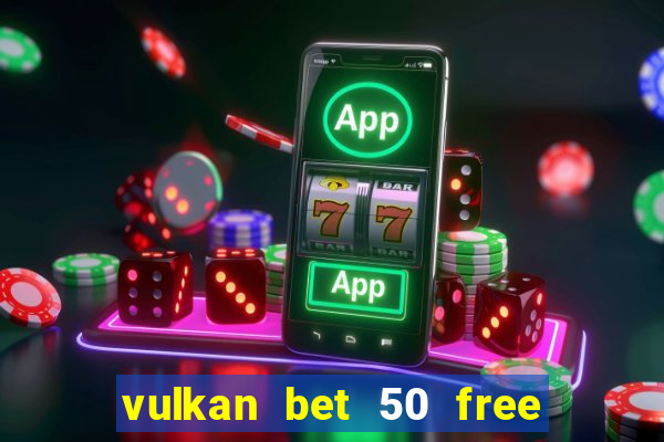 vulkan bet 50 free spins code