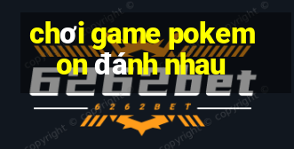 chơi game pokemon đánh nhau