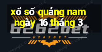 xổ số quảng nam ngày 16 tháng 3