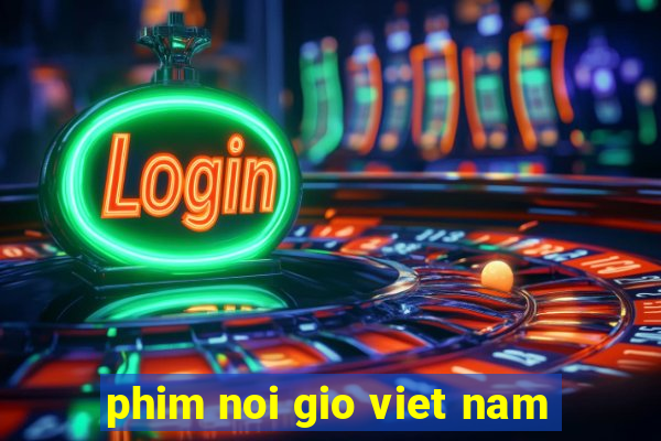 phim noi gio viet nam