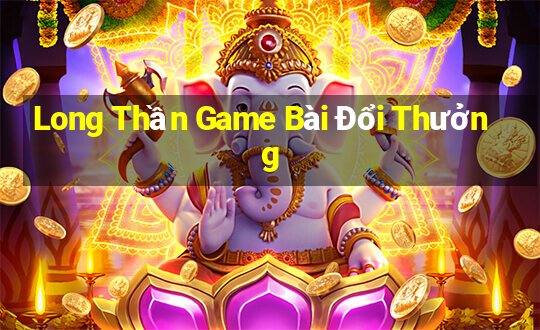 Long Thần Game Bài Đổi Thưởng