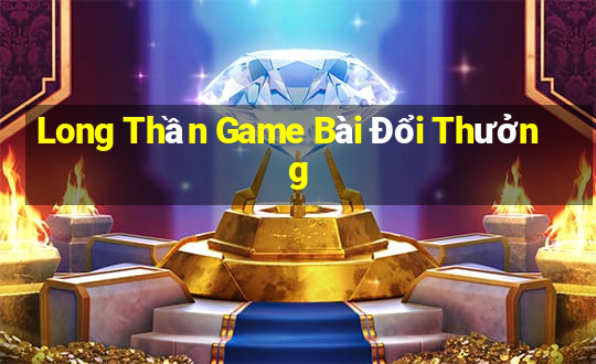 Long Thần Game Bài Đổi Thưởng