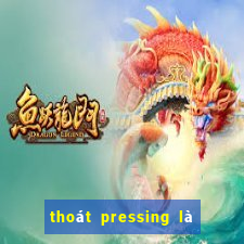 thoát pressing là như thế nào