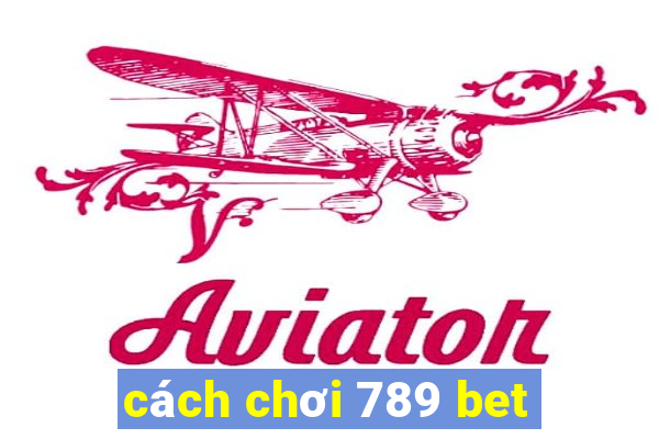 cách chơi 789 bet