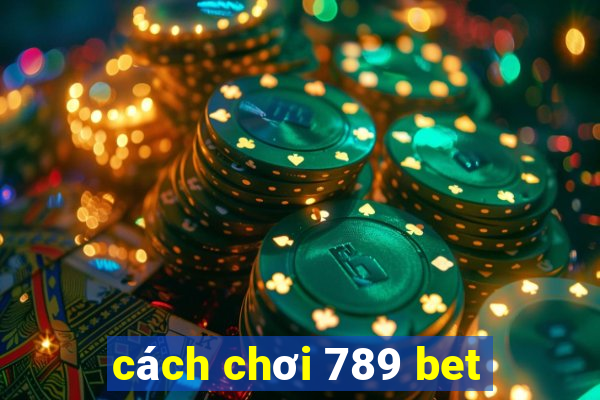 cách chơi 789 bet