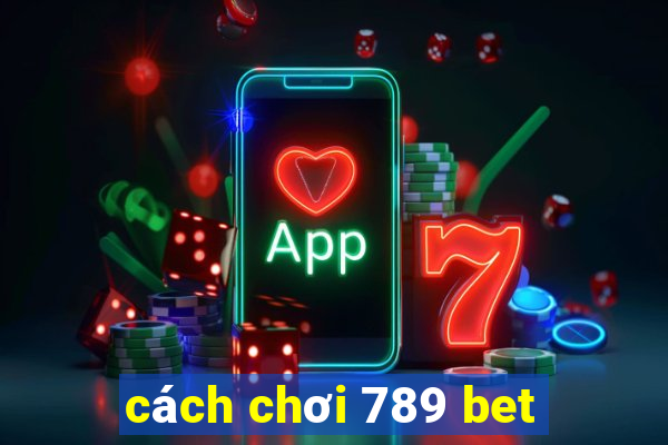 cách chơi 789 bet