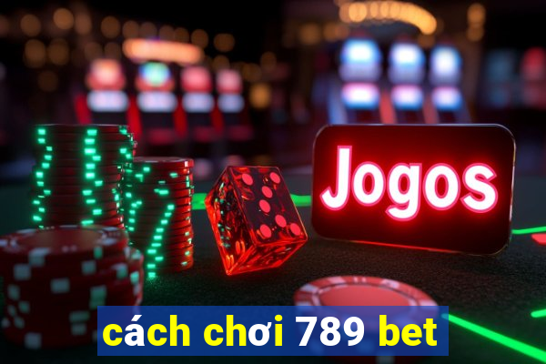 cách chơi 789 bet