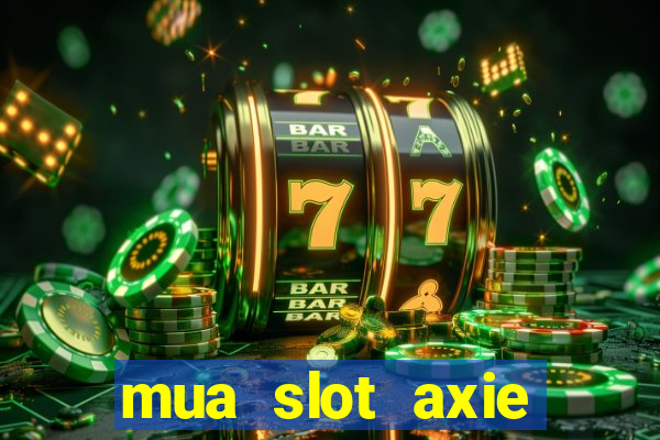 mua slot axie infinity ios