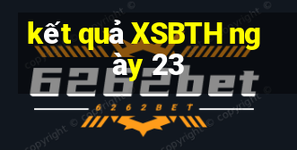 kết quả XSBTH ngày 23