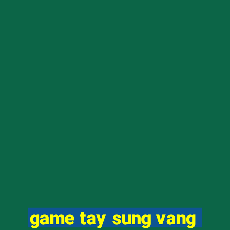 game tay sung vang